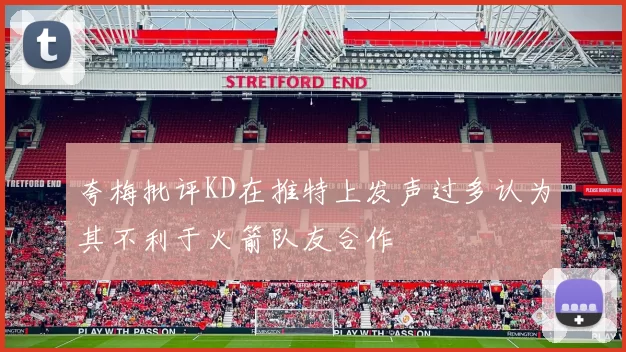 夸梅批评KD在推特上发声过多认为其不利于火箭队友合作